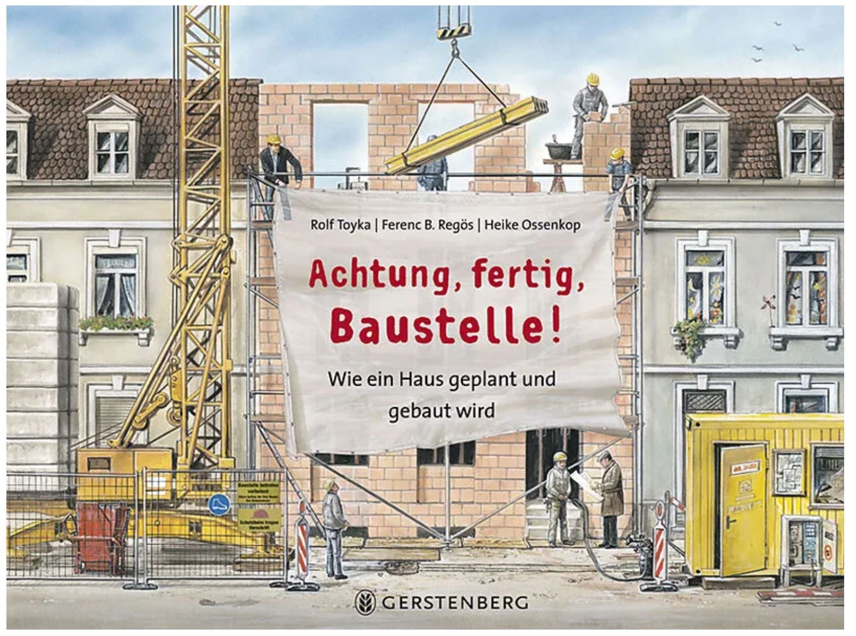 Cover des Buches 'Achtung, fertig, Baustelle! Wie ein Haus geplant und gebaut wird' von Rolf Toyka, Ferenc B. Regös und Heike Ossenkop, zeigt eine Baustelle mit Bauarbeitern und Kran.