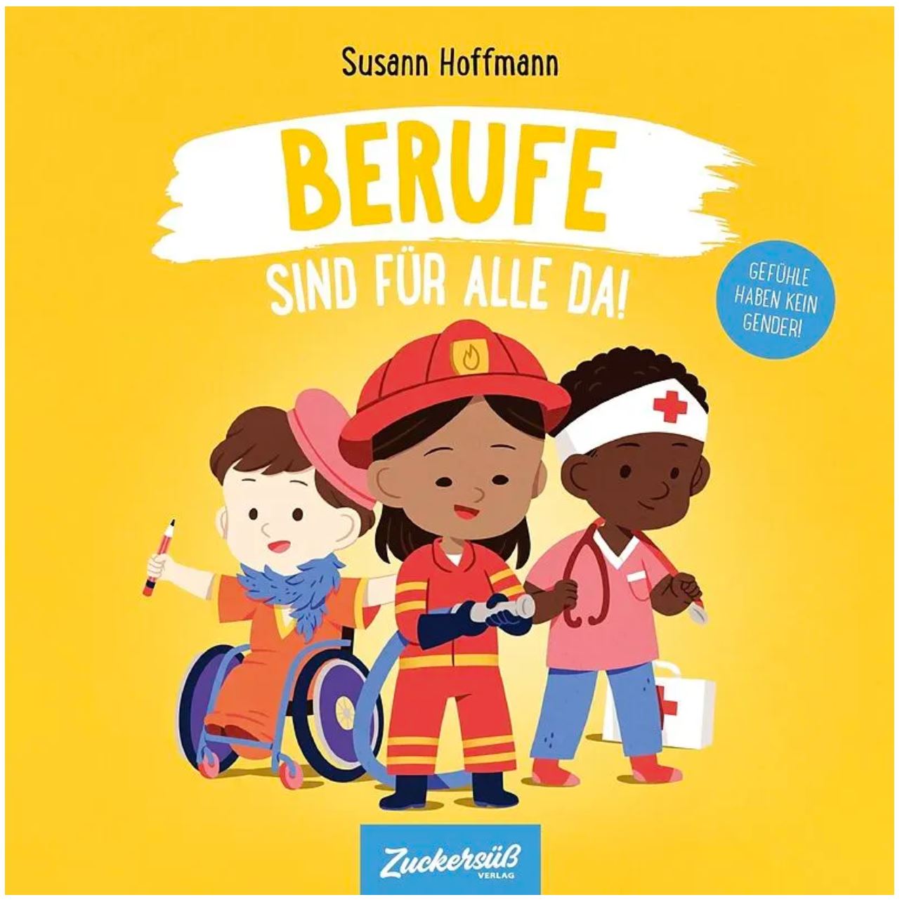 Das Cover des Buches „Berufe sind für alle da!“ von Susann Hoffmann, erschienen bei nila kids, zeigt drei Kinder, die als Koch im Rollstuhl, Feuerwehrmann und Krankenschwester verkleidet sind. Der Hintergrund ist gelb mit einem blauen Kreis, auf dem steht: „Gefühle haben kein Gender!“ Perfekt für alle, die Kinderbücher bestellen möchten.